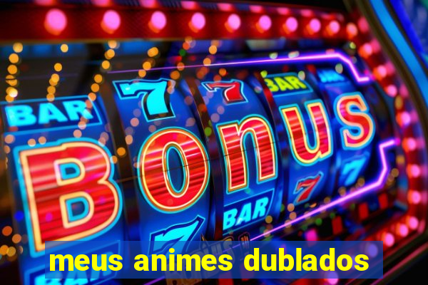 meus animes dublados